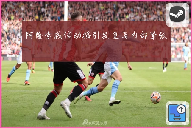 阿隆索威信动摇引发皇马内部紧张