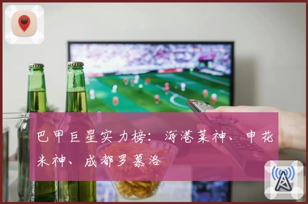 巴甲巨星实力榜:海港莱神、申花米神、成都罗慕洛