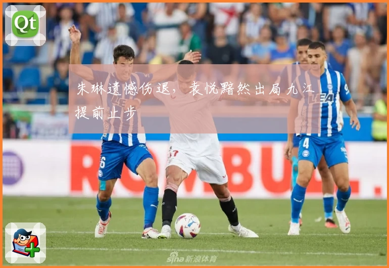 朱琳遗憾伤退，袁悦黯然出局九江提前止步